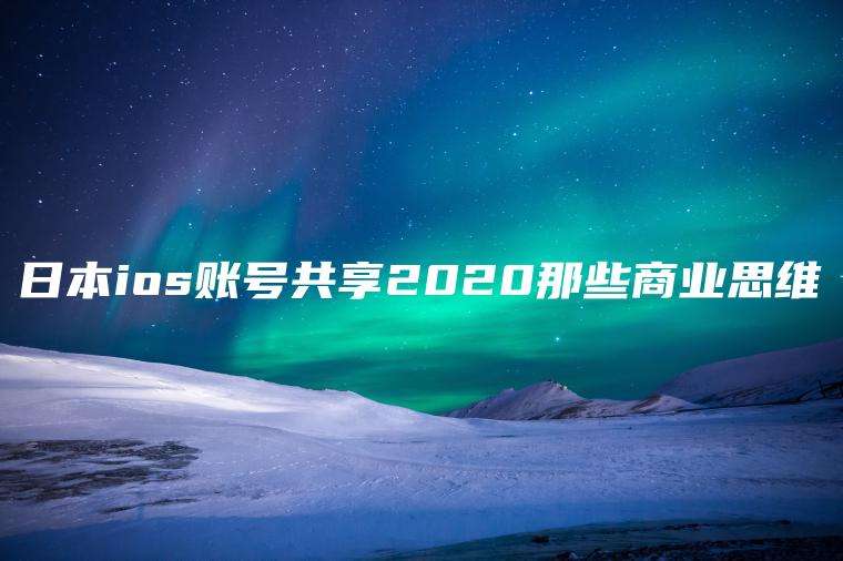 日本ios账号共享2020那些商业思维