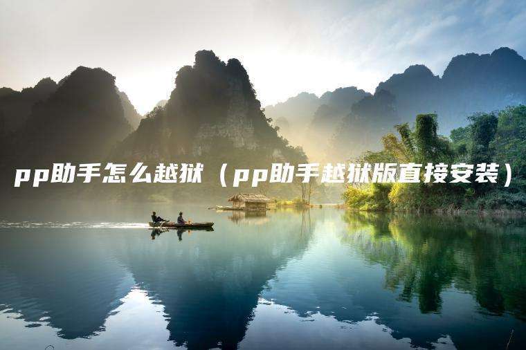 pp助手怎么越狱（pp助手越狱版直接安装）