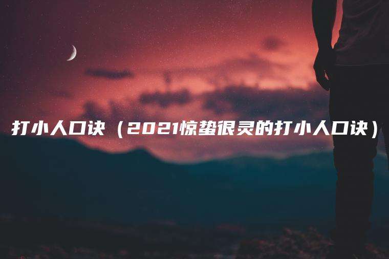 打小人口诀（2021惊蛰很灵的打小人口诀）