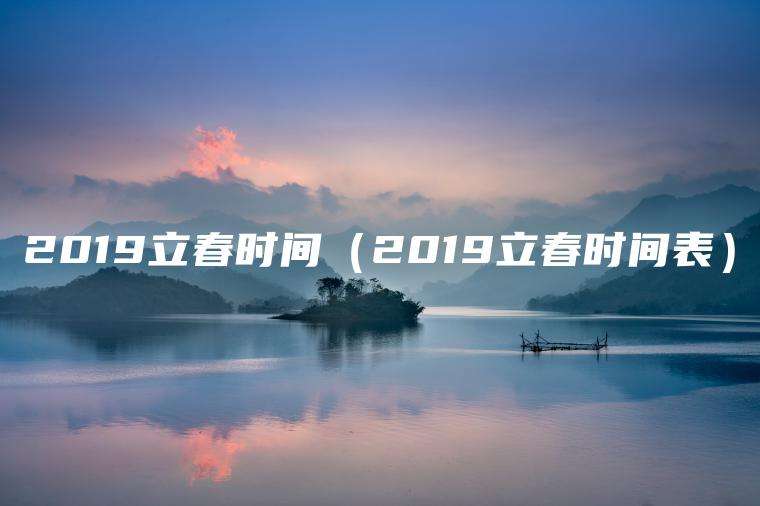 2019立春时间（2019立春时间表）