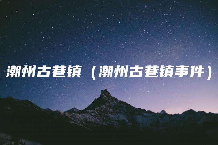 潮州古巷镇（潮州古巷镇事件）