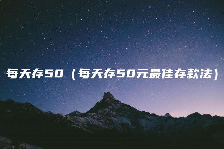 每天存50（每天存50元最佳存款法）