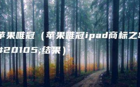 苹果唯冠（苹果唯冠ipad商标之争结果）