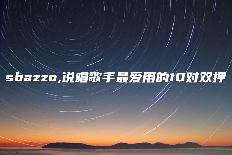 sbazzo,说唱歌手最爱用的10对双押