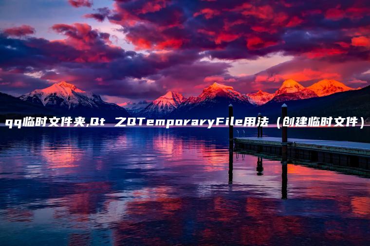 qq临时文件夹,Qt 之QTemporaryFile用法（创建临时文件）