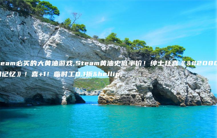 steam必买的大黄油游戏,Steam黄油史低半价！绅士狂喜《光明记忆》！喜+1！临时工0.1折…