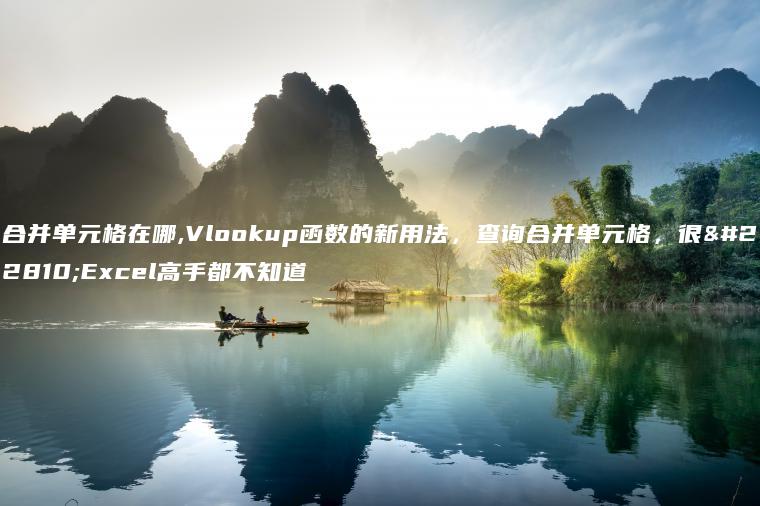 合并单元格在哪,Vlookup函数的新用法，查询合并单元格，很多Excel高手都不知道