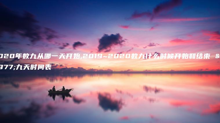 2020年数九从哪一天开始,2019~2020数九什么时候开始和结束 三九天时间表