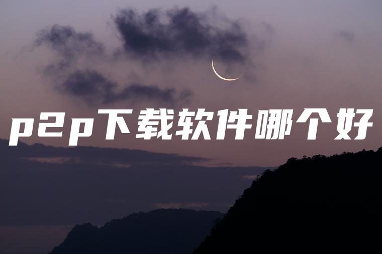 p2p下载软件哪个好