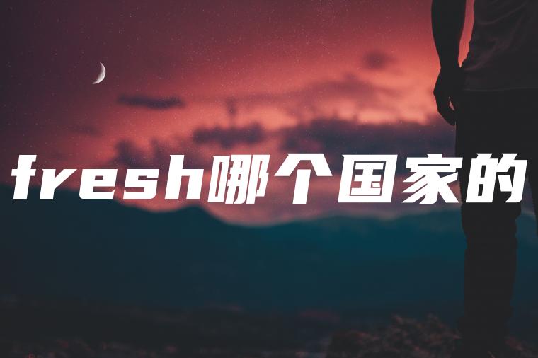 fresh哪个国家的