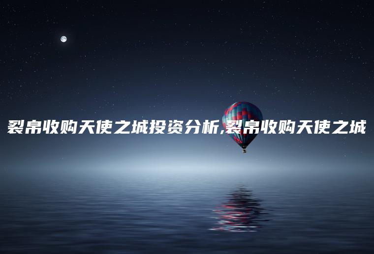 裂帛收购天使之城投资分析,裂帛收购天使之城