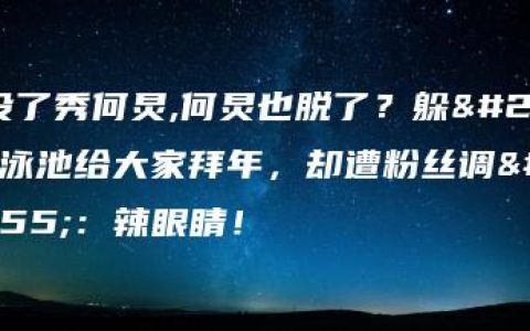 饭没了秀何炅,何炅也脱了？躲在泳池给大家拜年，却遭粉丝调侃：辣眼睛！