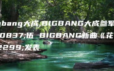 bigbang大成,BIGBANG大成参军入伍 BIGBANG新曲《花路》发表