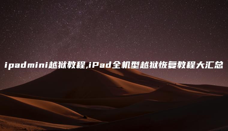 ipadmini越狱教程,iPad全机型越狱恢复教程大汇总