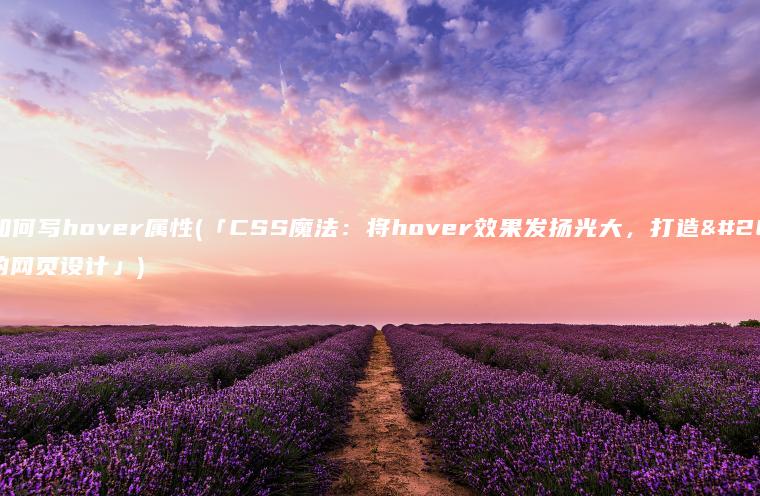 CSS如何写hover属性(「CSS魔法：将hover效果发扬光大，打造更优雅的网页设计」)