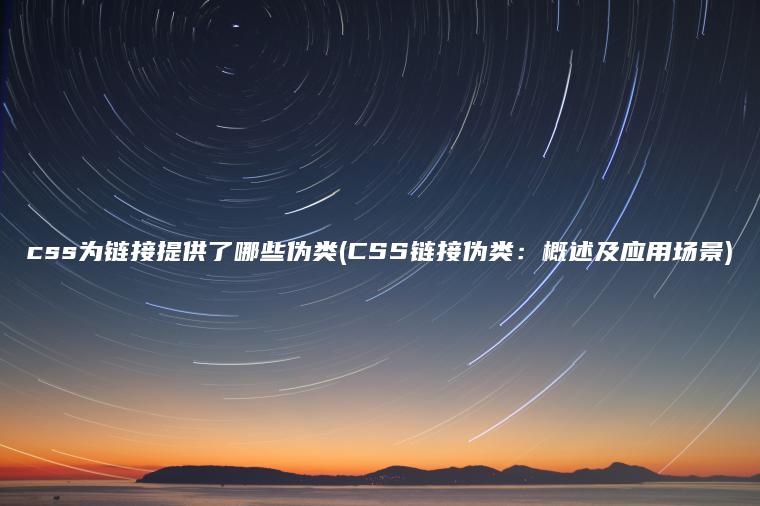 css为链接提供了哪些伪类(CSS链接伪类：概述及应用场景)