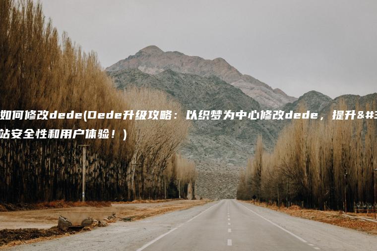 织梦如何修改dede(Dede升级攻略：以织梦为中心修改dede，提升网站安全性和用户体验！)