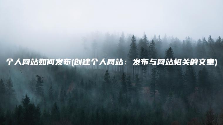 个人网站如何发布(创建个人网站：发布与网站相关的文章)