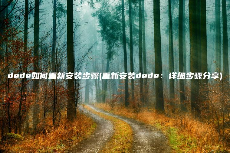 dede如何重新安装步骤(重新安装dede：详细步骤分享)