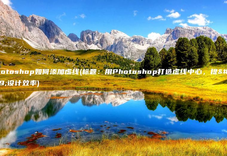 photoshop如何添加虚线(标题：用Photoshop打造虚线中心，提升设计效率)