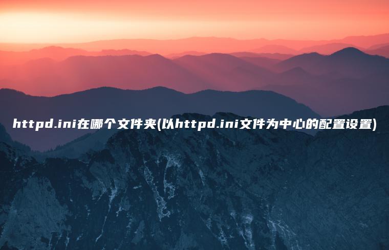 httpd.ini在哪个文件夹(以httpd.ini文件为中心的配置设置)