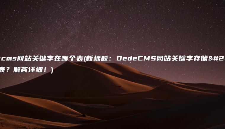 dedecms网站关键字在哪个表(新标题：DedeCMS网站关键字存储在哪个表？解答详细！)