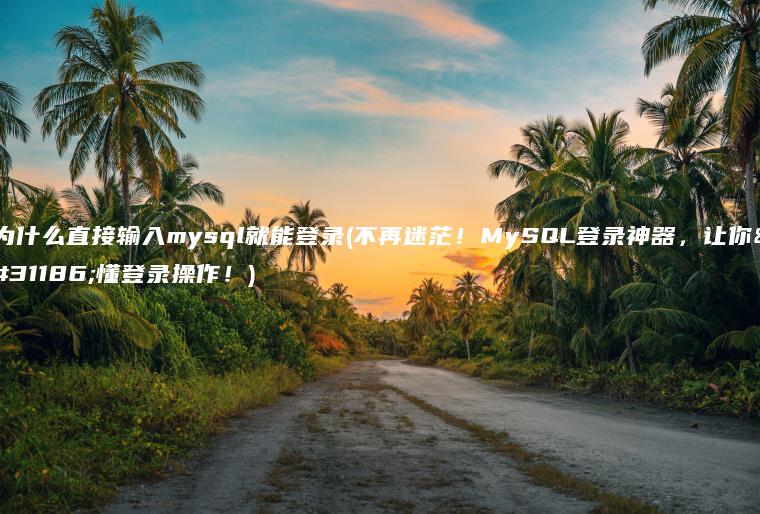 为什么直接输入mysql就能登录(不再迷茫！MySQL登录神器，让你秒懂登录操作！)