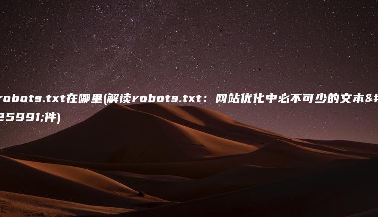 robots.txt在哪里(解读robots.txt：网站优化中必不可少的文本文件)