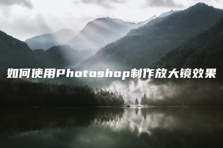 如何使用Photoshop制作放大镜效果