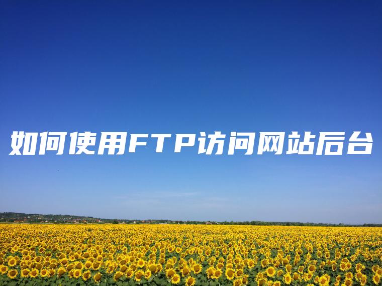 如何使用FTP访问网站后台