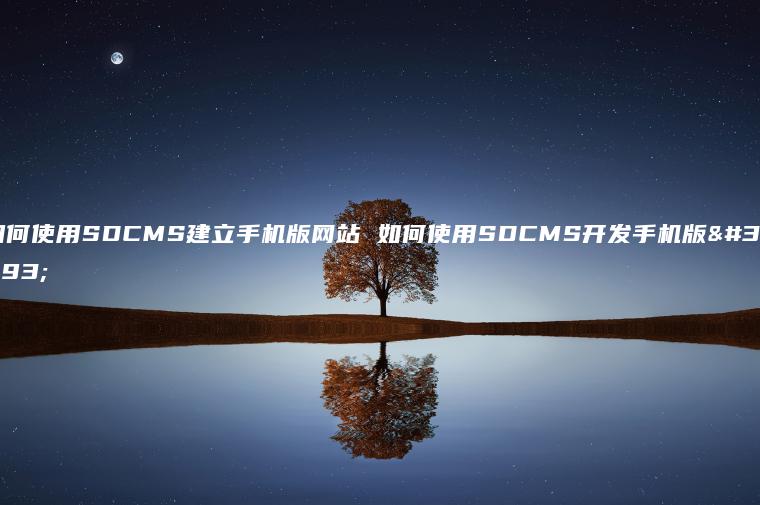 如何使用SDCMS建立手机版网站 如何使用SDCMS开发手机版网