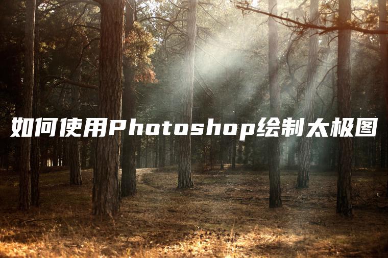 如何使用Photoshop绘制太极图