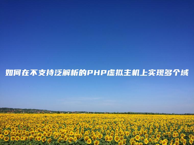 如何在不支持泛解析的PHP虚拟主机上实现多个域