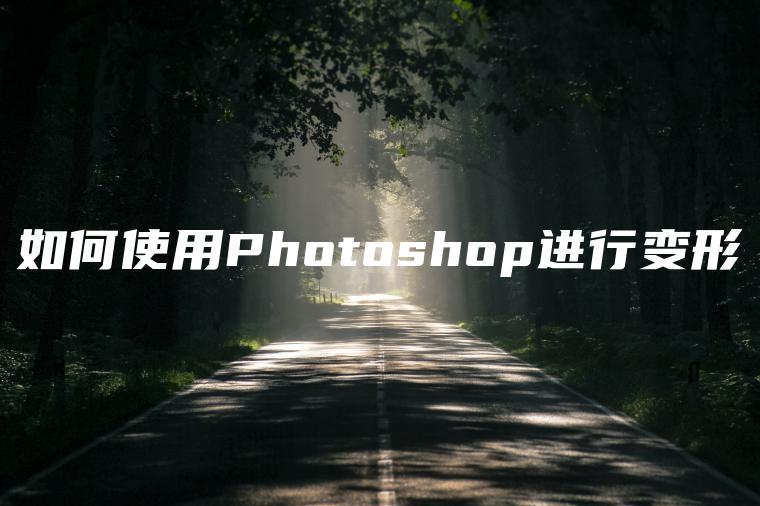 如何使用Photoshop进行变形