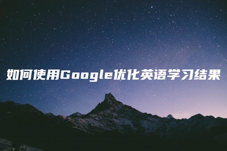 如何使用Google优化英语学习结果