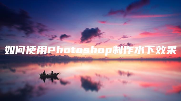 如何使用Photoshop制作水下效果