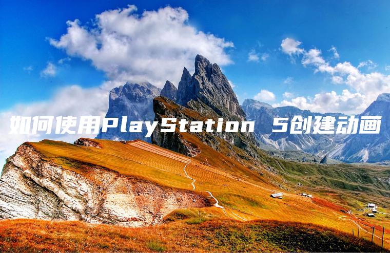 如何使用PlayStation 5创建动画