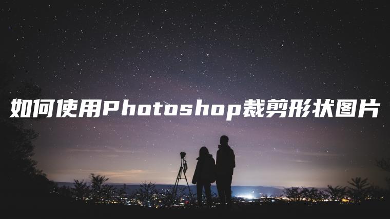 如何使用Photoshop裁剪形状图片