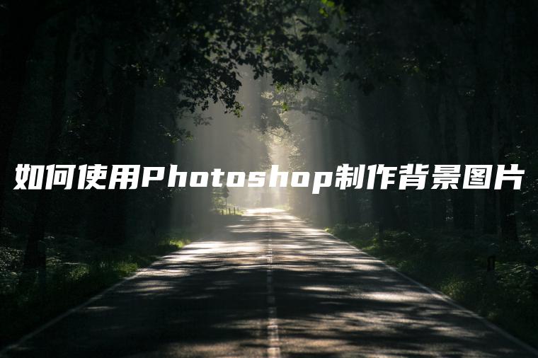 如何使用Photoshop制作背景图片