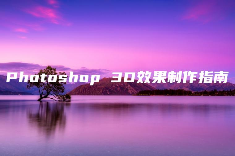 Photoshop 3D效果制作指南