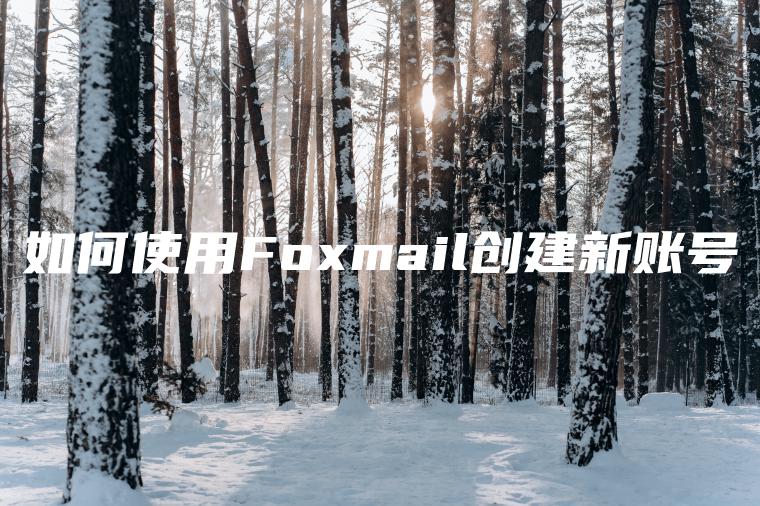 如何使用Foxmail创建新账号