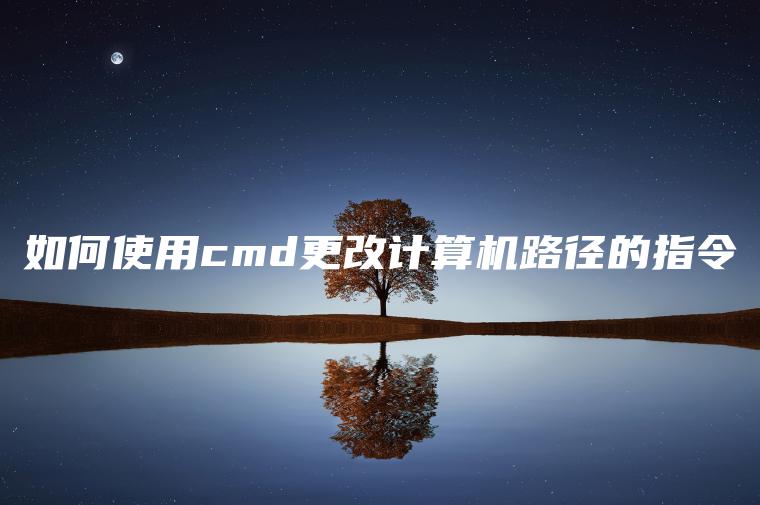 如何使用cmd更改计算机路径的指令