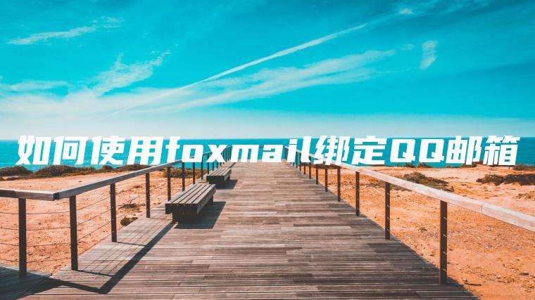 如何使用foxmail绑定QQ邮箱