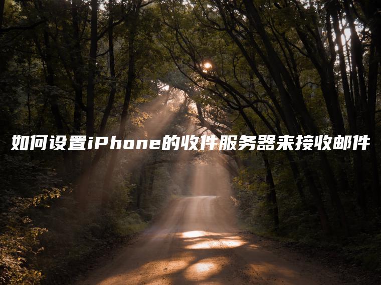 如何设置iPhone的收件服务器来接收邮件