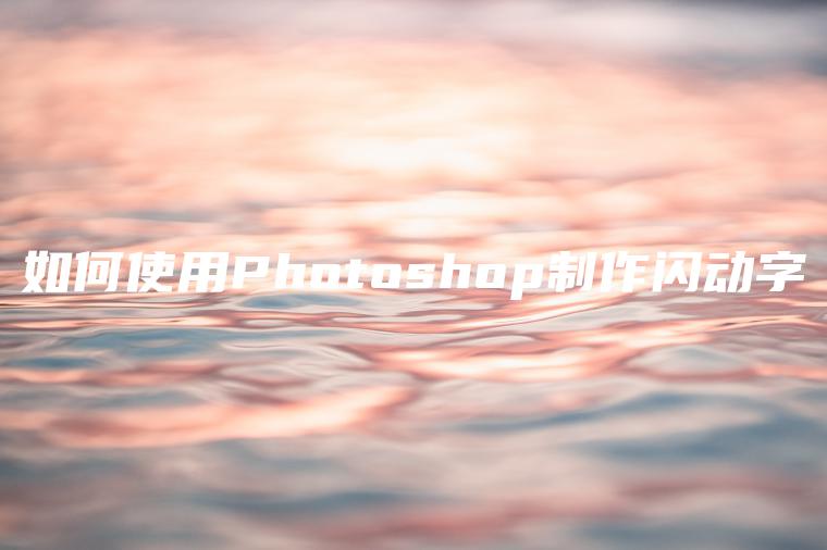 如何使用Photoshop制作闪动字