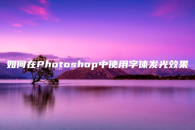 如何在Photoshop中使用字体发光效果