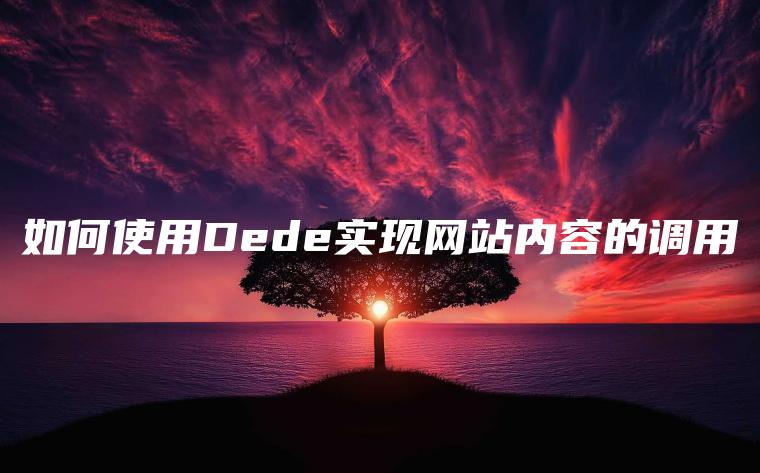 如何使用Dede实现网站内容的调用