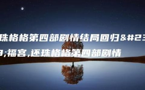 还珠格格第四部剧情结局回归安福宫,还珠格格第四部剧情