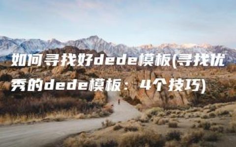 如何寻找好dede模板(寻找优秀的dede模板：4个技巧)