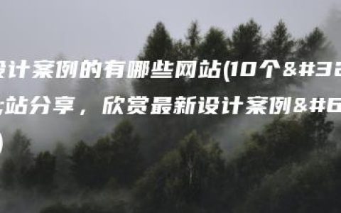 看设计案例的有哪些网站(10个网站分享，欣赏最新设计案例！)